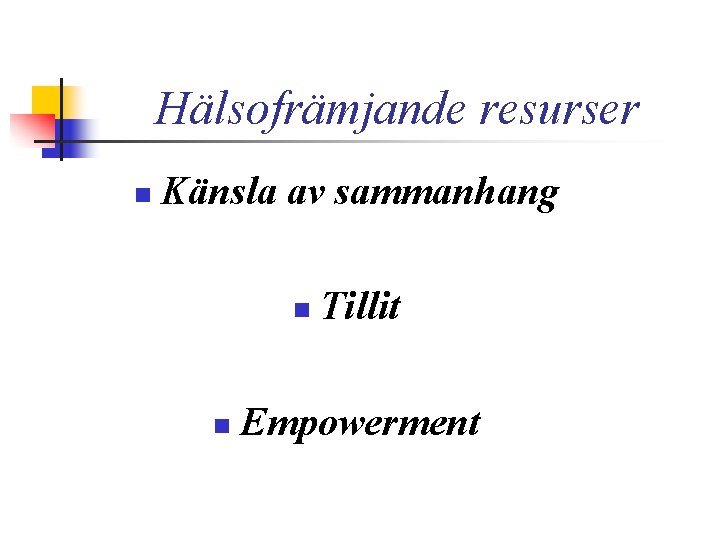 Hälsofrämjande resurser n Känsla av sammanhang n n Tillit Empowerment 