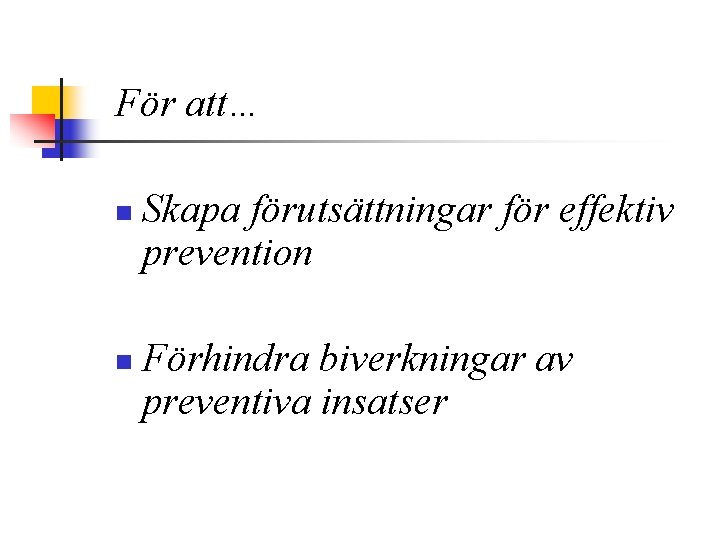 För att… n n Skapa förutsättningar för effektiv prevention Förhindra biverkningar av preventiva insatser