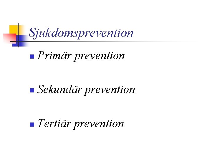 Sjukdomsprevention n Primär prevention n Sekundär prevention n Tertiär prevention 