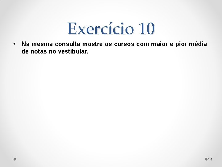 Exercício 10 • Na mesma consulta mostre os cursos com maior e pior média