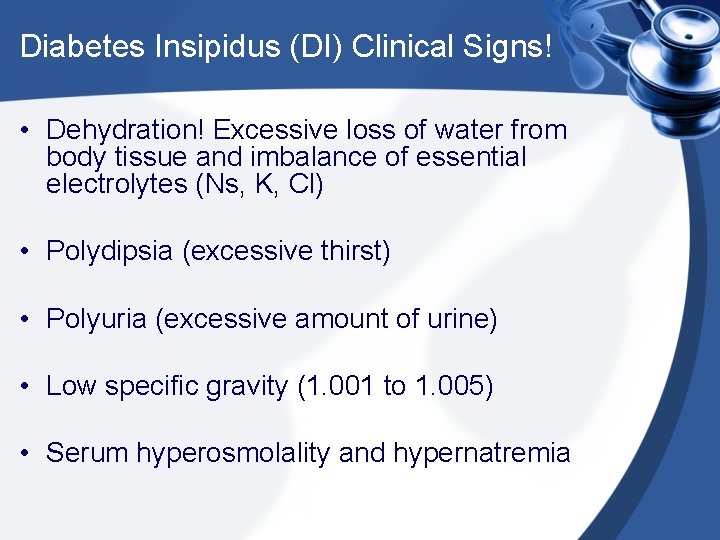 Diabetes Insipidus (DI) Clinical Signs! • Dehydration! Excessive loss of water from body tissue