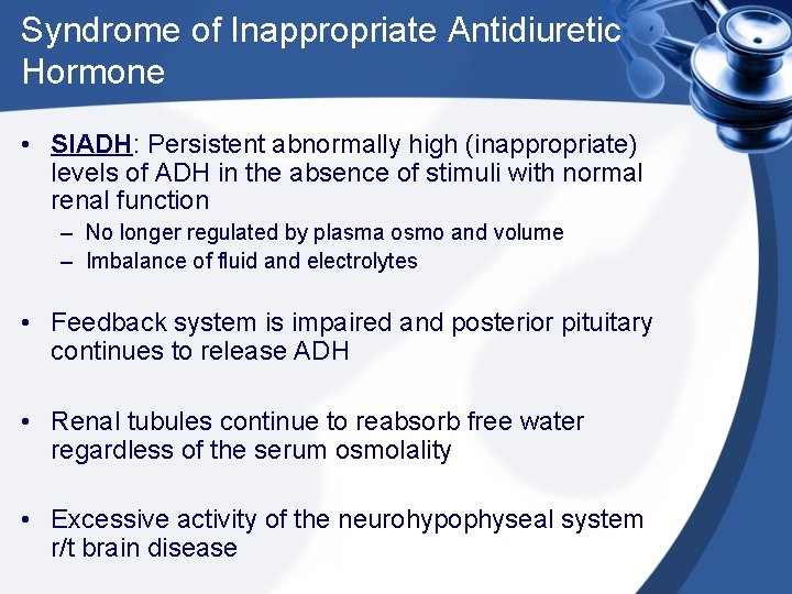Syndrome of Inappropriate Antidiuretic Hormone • SIADH: Persistent abnormally high (inappropriate) levels of ADH