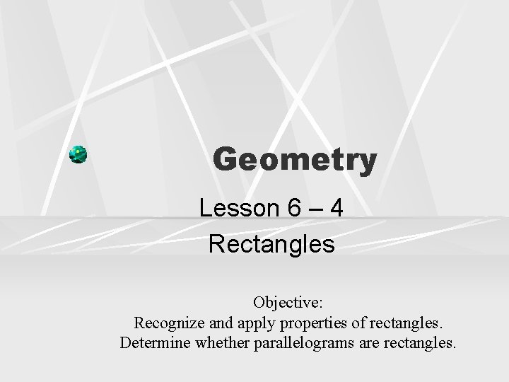 Geometry Lesson 6 – 4 Rectangles Objective: Recognize and apply properties of rectangles. Determine