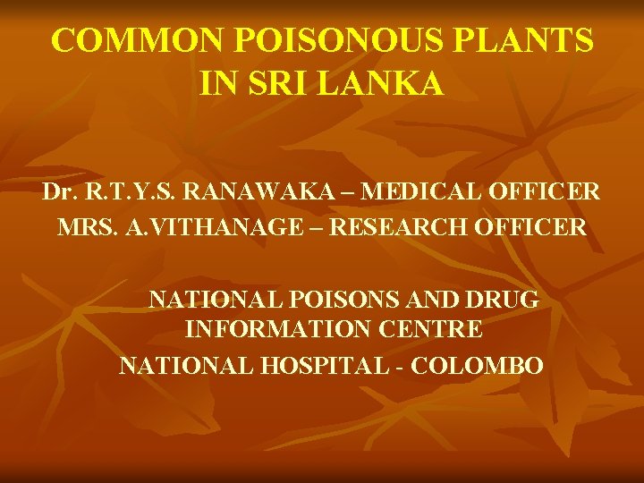 COMMON POISONOUS PLANTS IN SRI LANKA Dr. R. T. Y. S. RANAWAKA – MEDICAL
