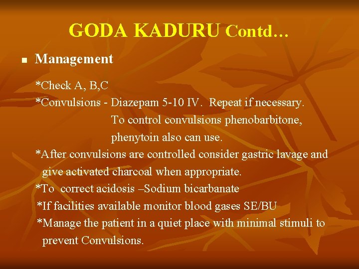 GODA KADURU Contd… n Management *Check A, B, C *Convulsions - Diazepam 5 -10