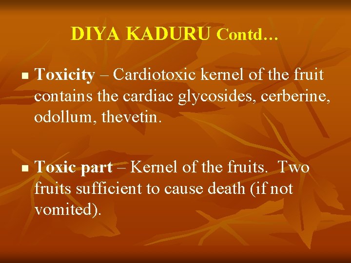 DIYA KADURU Contd… n n Toxicity – Cardiotoxic kernel of the fruit contains the