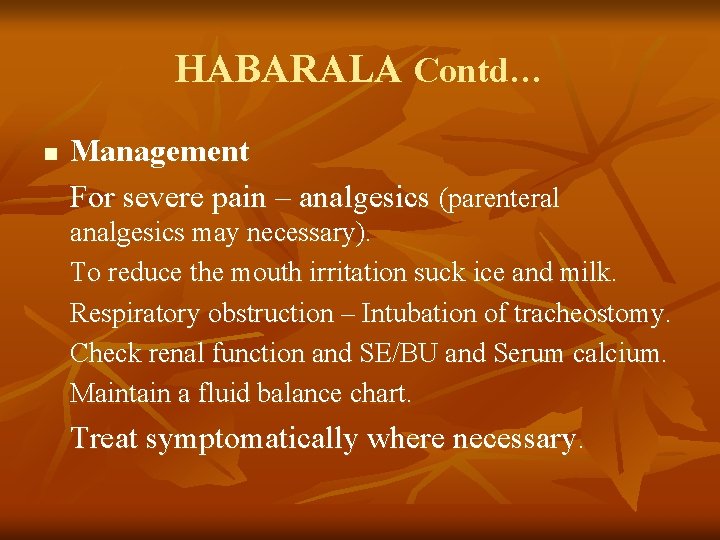 HABARALA Contd… n Management For severe pain – analgesics (parenteral analgesics may necessary). To