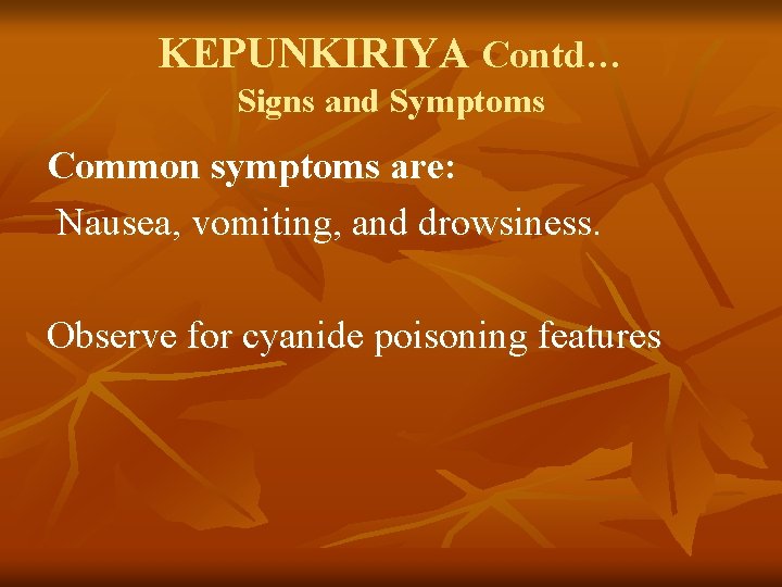 KEPUNKIRIYA Contd… Signs and Symptoms Common symptoms are: Nausea, vomiting, and drowsiness. Observe for