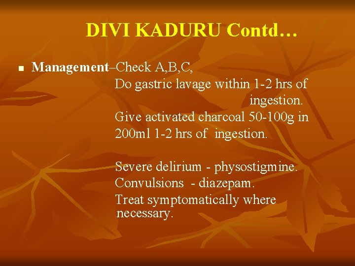 DIVI KADURU Contd… Management–Check A, B, C, Do gastric lavage within 1 -2 hrs