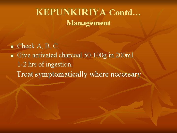 KEPUNKIRIYA Contd… Management n n Check A, B, C. Give activated charcoal 50 -100