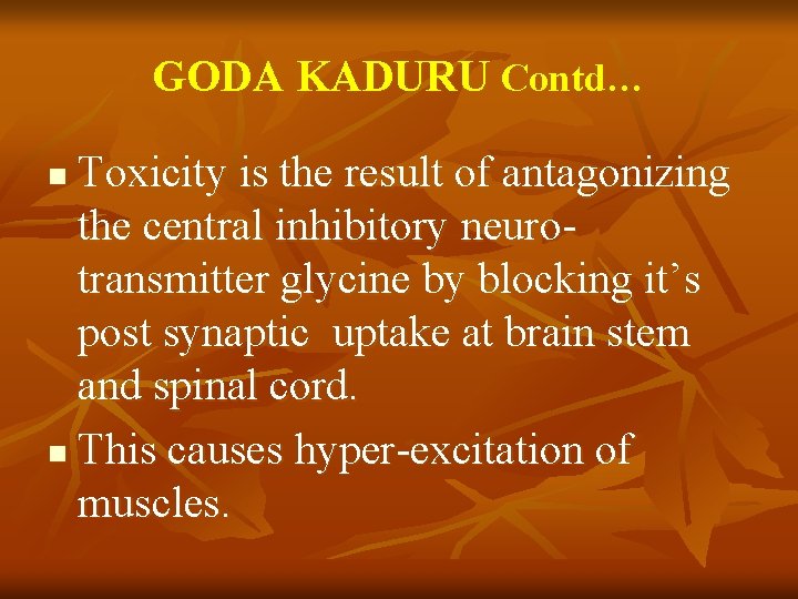 GODA KADURU Contd… Toxicity is the result of antagonizing the central inhibitory neurotransmitter glycine
