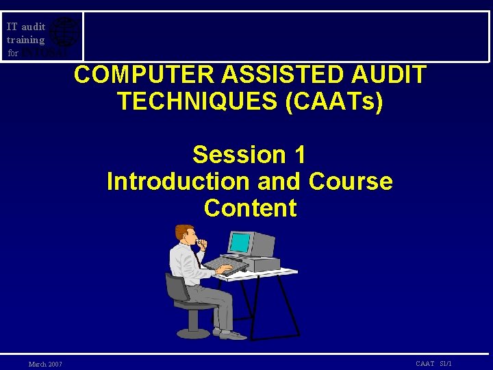 IT audit training for COMPUTER ASSISTED AUDIT TECHNIQUES (CAATs) Session 1 Introduction and Course