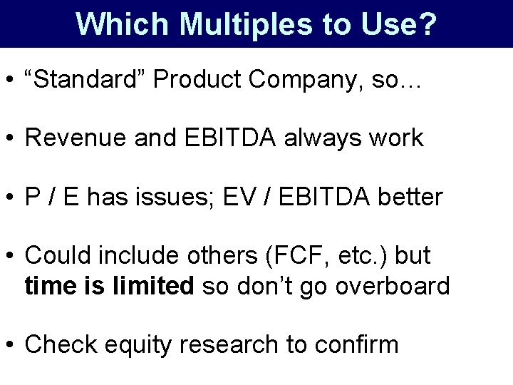 Which Multiples to Use? • “Standard” Product Company, so… • Revenue and EBITDA always