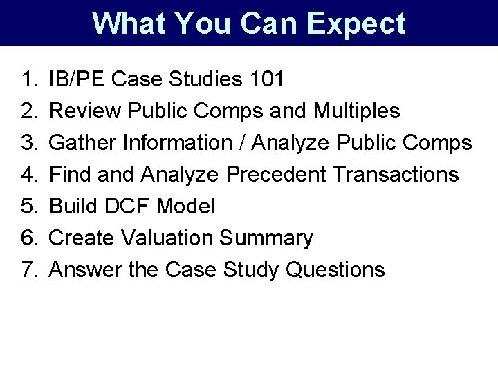 What You Can Expect 1. 2. 3. 4. 5. 6. 7. IB/PE Case Studies