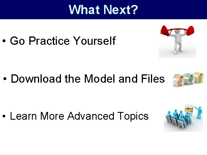 What Next? • Go Practice Yourself • Download the Model and Files • Learn
