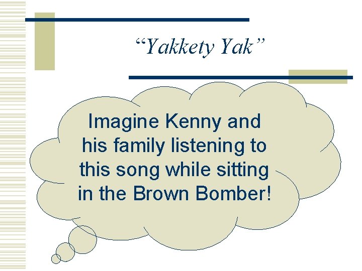 “Yakkety Yak” Imagine Kenny and his family listening to this song while sitting in