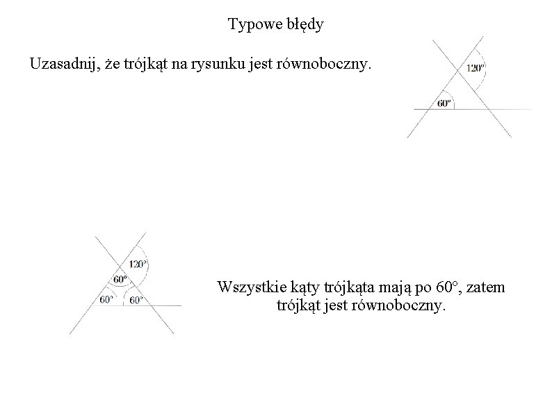 Typowe błędy Uzasadnij, że trójkąt na rysunku jest równoboczny. Wszystkie kąty trójkąta mają po