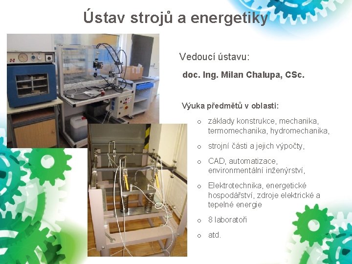 Ústav strojů a energetiky Vedoucí ústavu: doc. Ing. Milan Chalupa, CSc. Výuka předmětů v