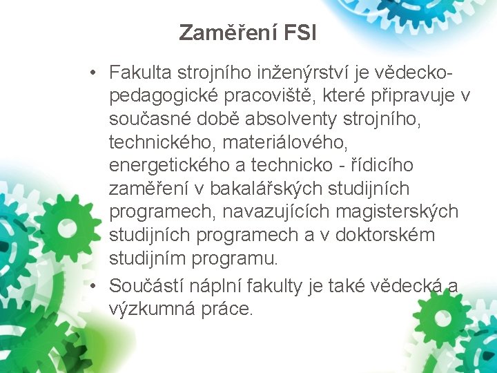 Zaměření FSI • Fakulta strojního inženýrství je vědeckopedagogické pracoviště, které připravuje v současné době