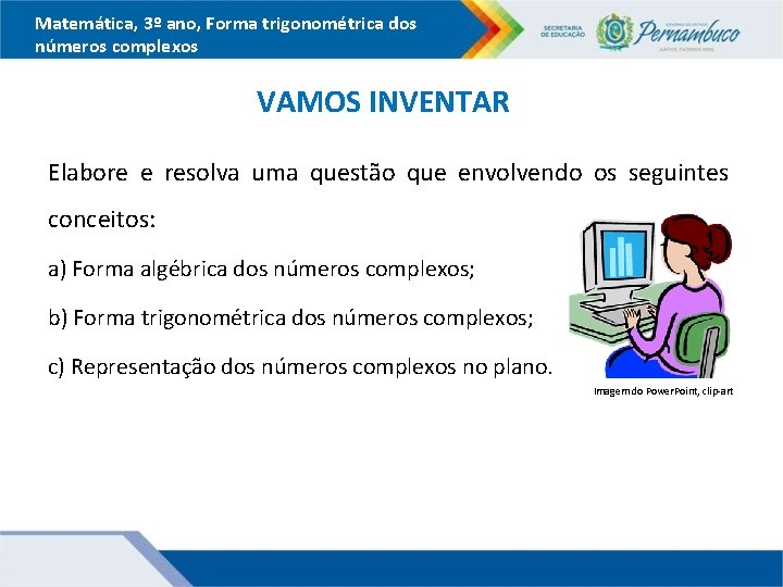 Matemática, 3º ano, Forma trigonométrica dos números complexos VAMOS INVENTAR Elabore e resolva uma