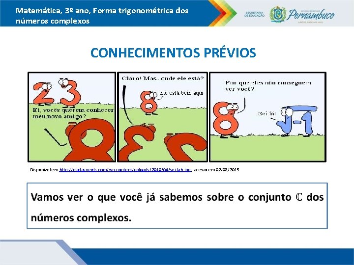 Matemática, 3º ano, Forma trigonométrica dos números complexos CONHECIMENTOS PRÉVIOS Disponível em http: //piadasnerds.