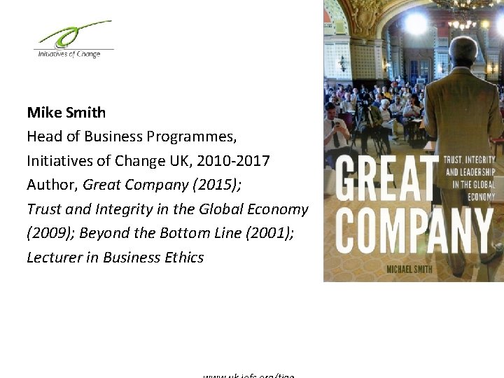 Mike Smith Head of Business Programmes, Initiatives of Change UK, 2010 -2017 Author, Great