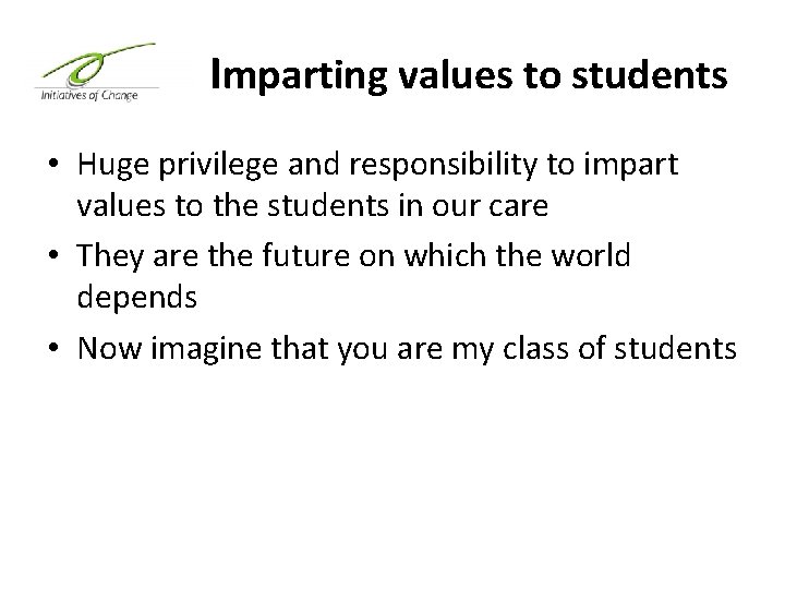 I Imparting values to students • Huge privilege and responsibility to impart values to