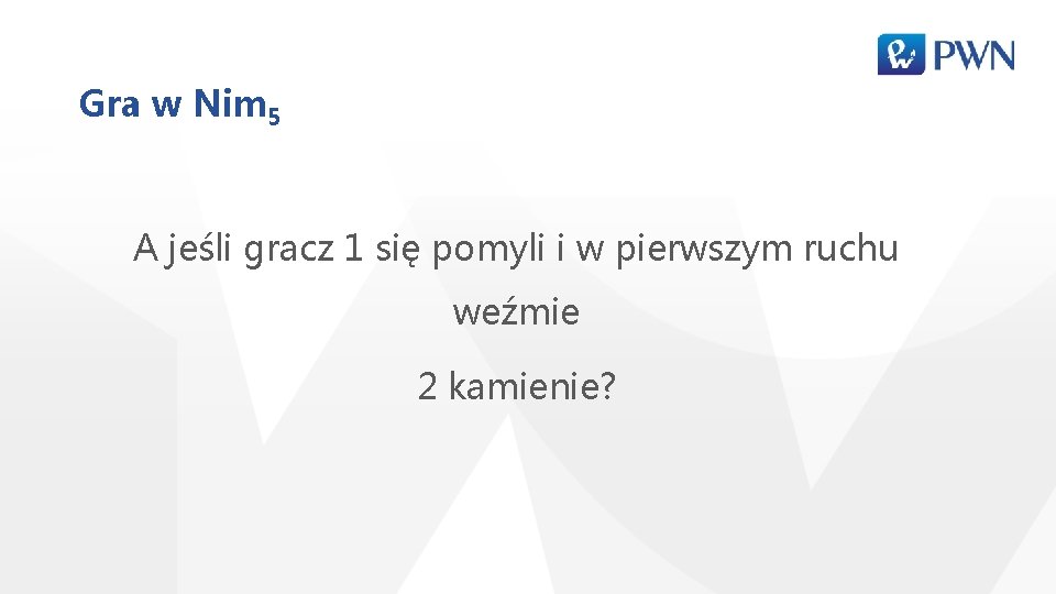 Gra w Nim 5 A jeśli gracz 1 się pomyli i w pierwszym ruchu