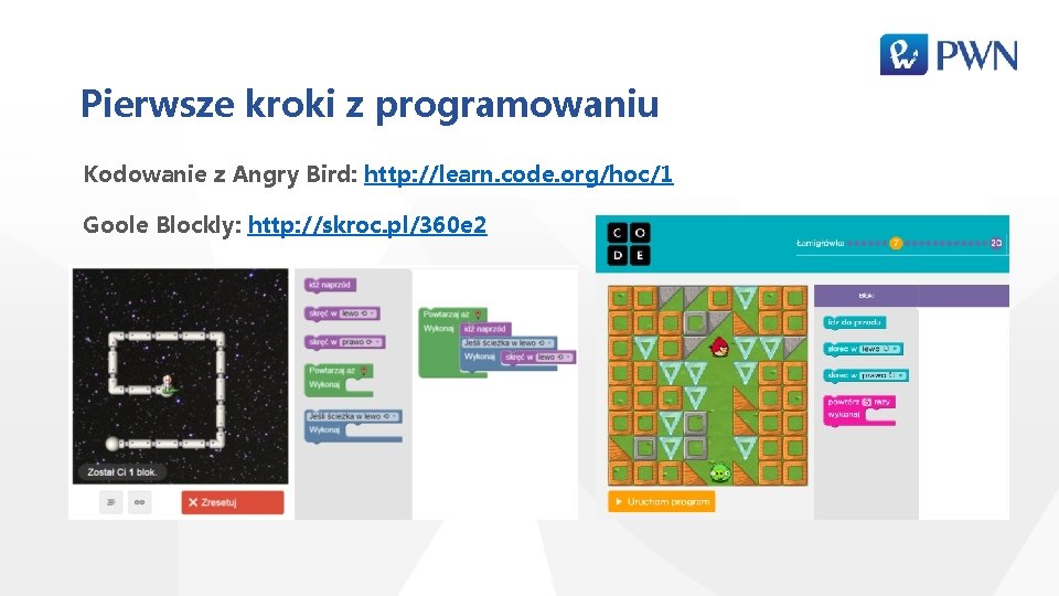 Pierwsze kroki z programowaniu Kodowanie z Angry Bird: http: //learn. code. org/hoc/1 Goole Blockly: