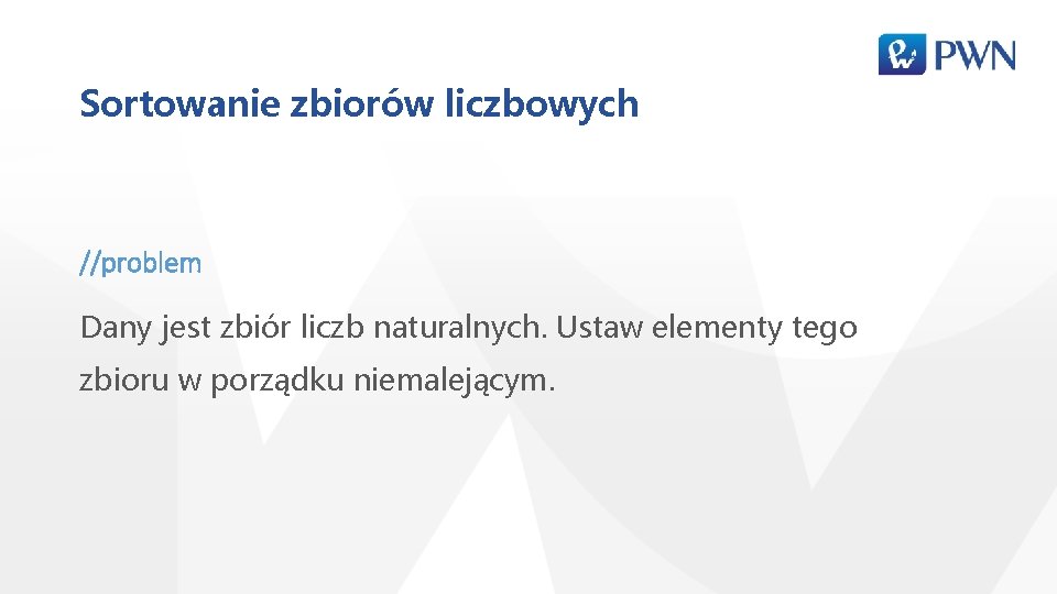 Sortowanie zbiorów liczbowych //problem Dany jest zbiór liczb naturalnych. Ustaw elementy tego zbioru w