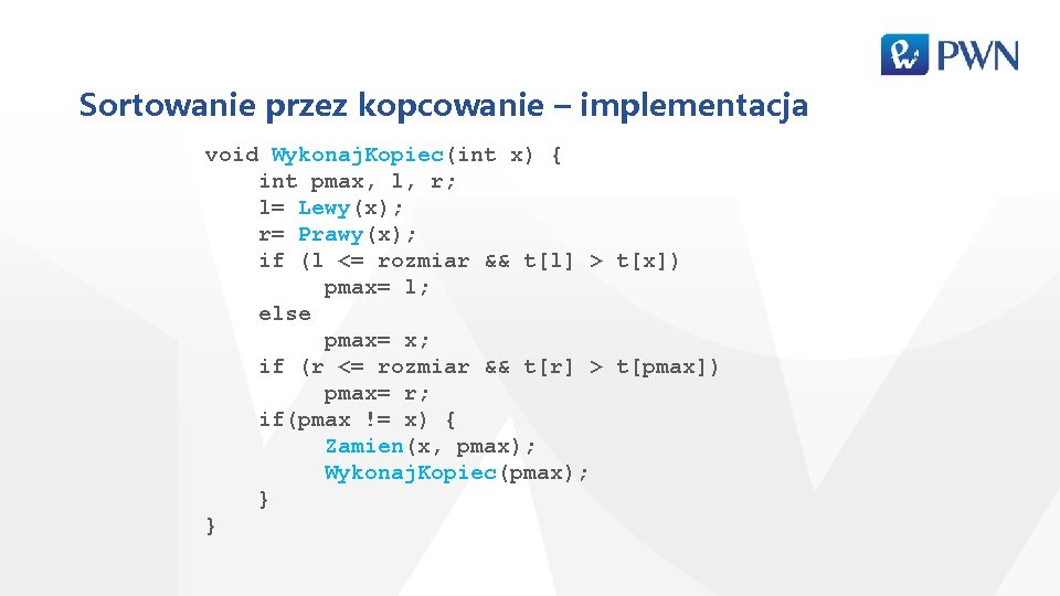 Sortowanie przez kopcowanie – implementacja void Wykonaj. Kopiec(int x) { int pmax, l, r;