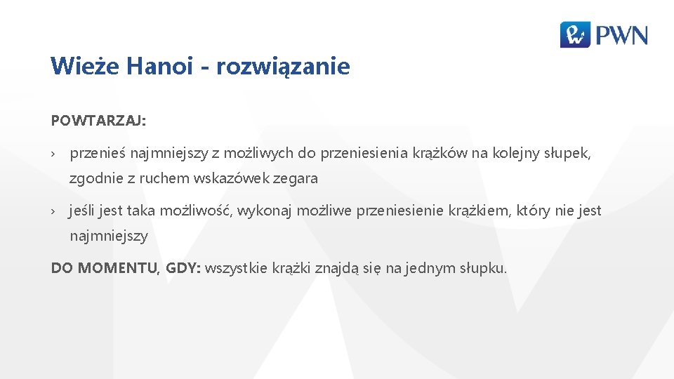 Wieże Hanoi - rozwiązanie POWTARZAJ: › przenieś najmniejszy z możliwych do przeniesienia krążków na