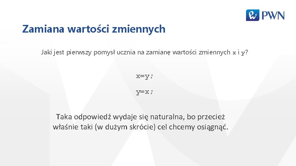 Zamiana wartości zmiennych Jaki jest pierwszy pomysł ucznia na zamianę wartości zmiennych x i