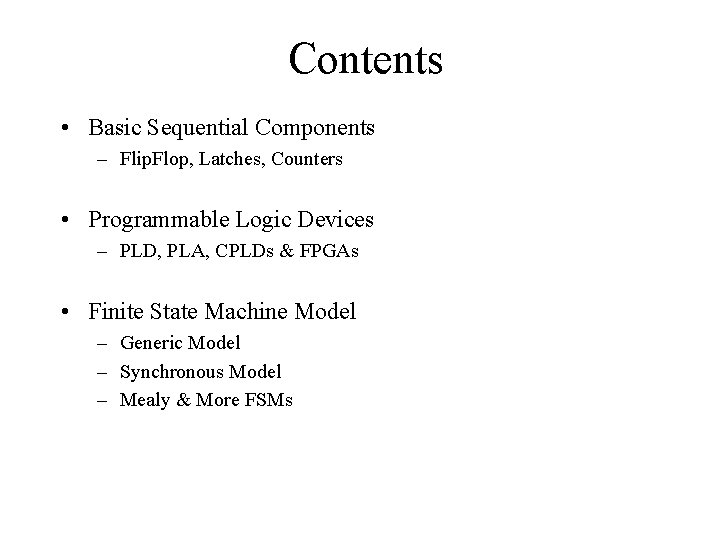 Contents • Basic Sequential Components – Flip. Flop, Latches, Counters • Programmable Logic Devices