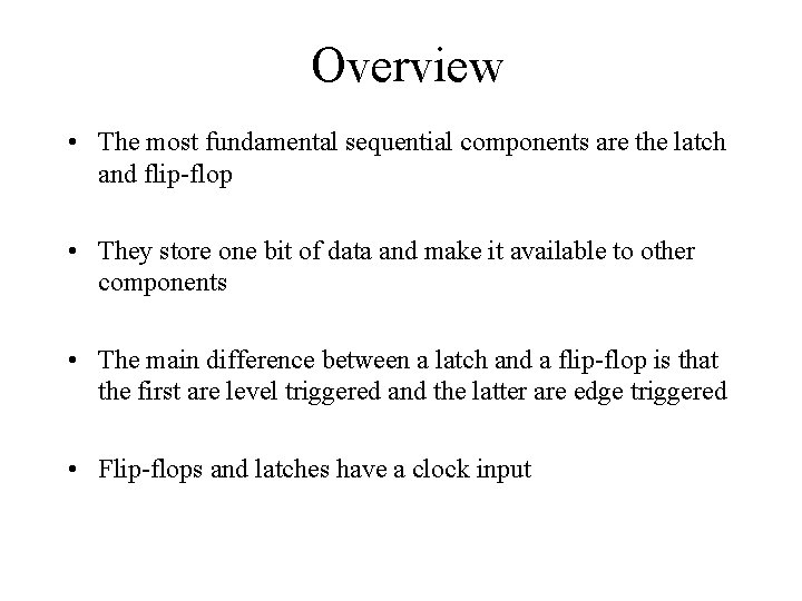 Overview • The most fundamental sequential components are the latch and flip-flop • They