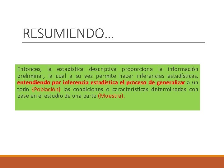 RESUMIENDO… Entonces, la estadística descriptiva proporciona la información preliminar, la cual a su vez