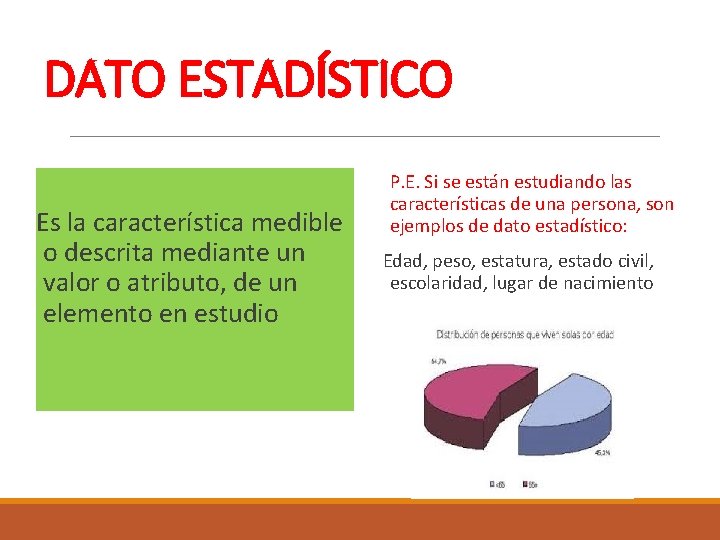 DATO ESTADÍSTICO Es la característica medible o descrita mediante un valor o atributo, de