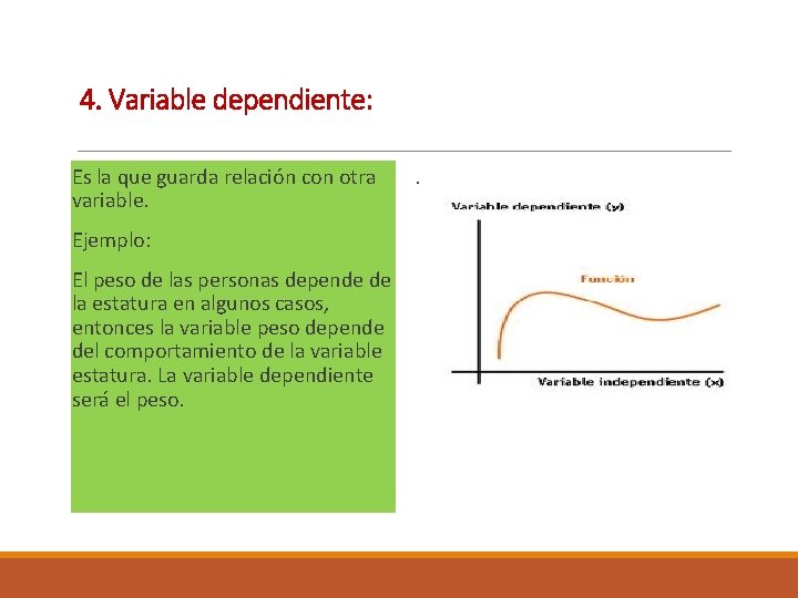 4. Variable dependiente: Es la que guarda relación con otra variable. Ejemplo: El peso