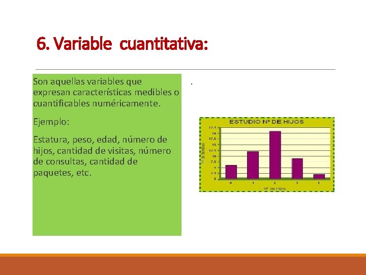 6. Variable cuantitativa: Son aquellas variables que . expresan características medibles o cuantificables numéricamente.