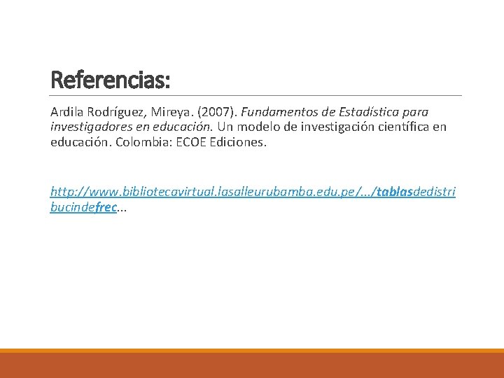 Referencias: Ardila Rodríguez, Mireya. (2007). Fundamentos de Estadística para investigadores en educación. Un modelo