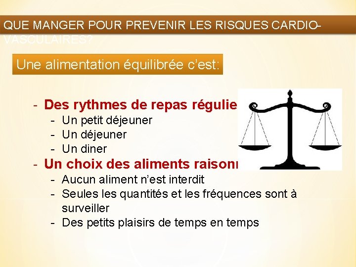 QUE MANGER POUR PREVENIR LES RISQUES CARDIOVASCULAIRES? Une alimentation équilibrée c’est: - Des rythmes