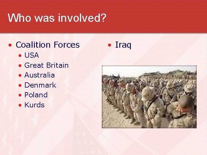 Who was involved? • Coalition Forces • • • USA Great Britain Australia Denmark