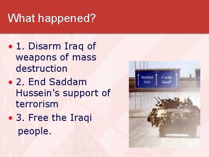 What happened? • 1. Disarm Iraq of weapons of mass destruction • 2. End