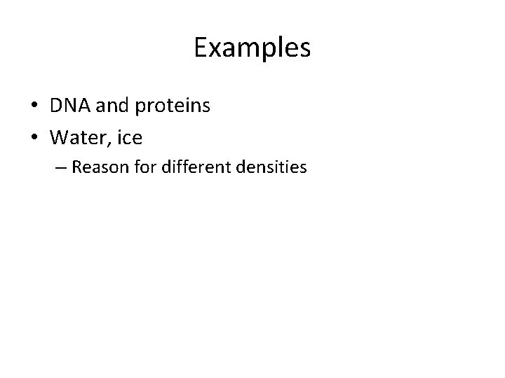 Examples • DNA and proteins • Water, ice – Reason for different densities 