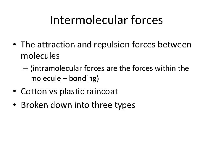 Intermolecular forces • The attraction and repulsion forces between molecules – (intramolecular forces are