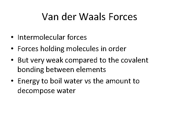 Van der Waals Forces • Intermolecular forces • Forces holding molecules in order •