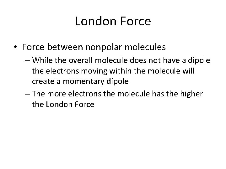 London Force • Force between nonpolar molecules – While the overall molecule does not