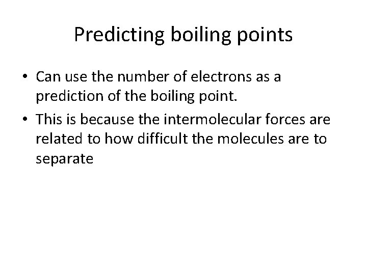 Predicting boiling points • Can use the number of electrons as a prediction of