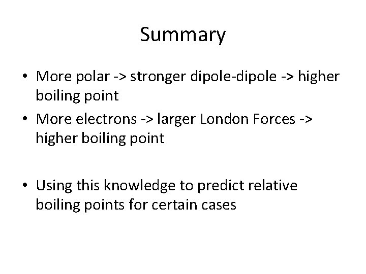 Summary • More polar -> stronger dipole-dipole -> higher boiling point • More electrons