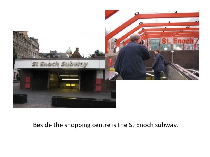 Beside the shopping centre is the St Enoch subway. 